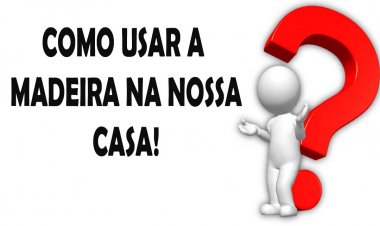 Como usar bem a madeira.