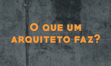 O que faz um arquiteto?