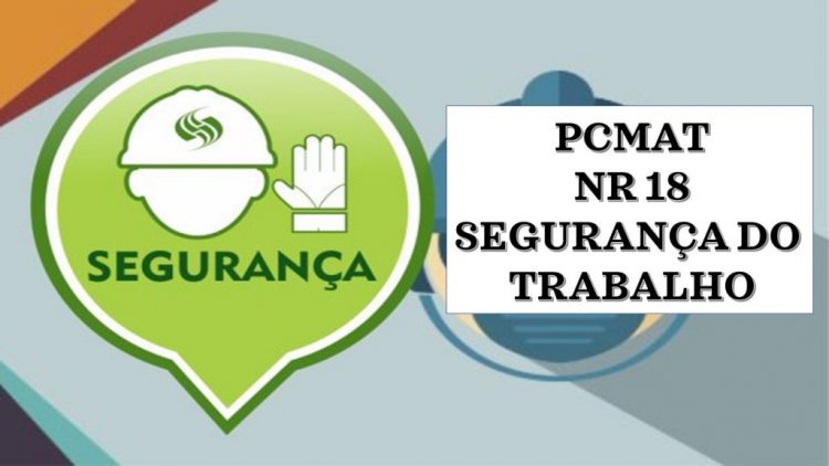 PCMAT NR 18 (Programa de condições e meio ambiente de trabalho na indústria da construção)