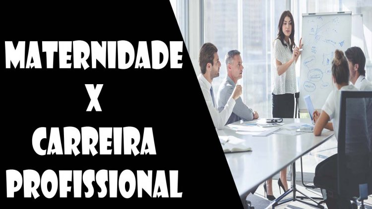 Maternidade X Carreira Profissional