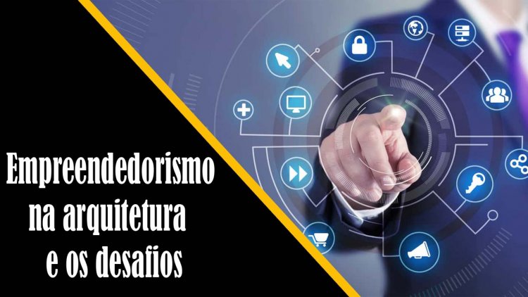 Empreendedorismo na arquitetura  e os desafios