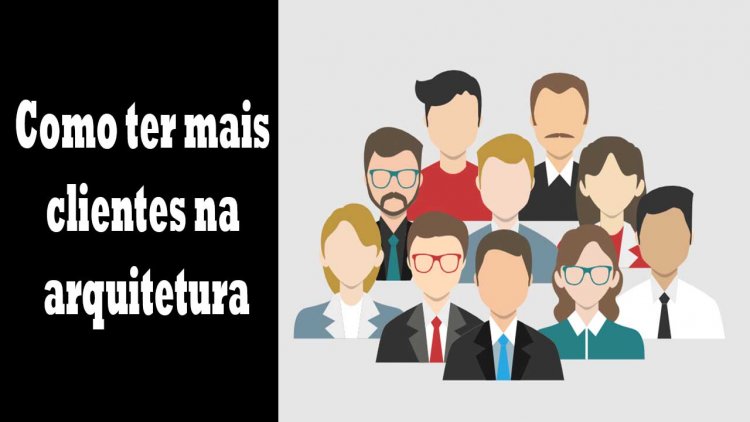 Como ter mais clientes na arquitetura