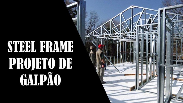 Steel frame como fazer um projeto de um galpão