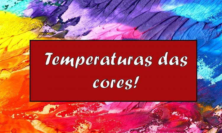 Cores quentes e cores frias, como combina-las?