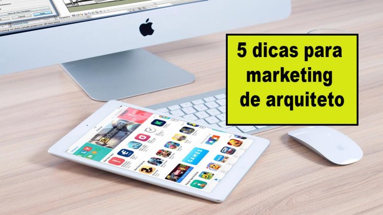 5 dicas para marketing de arquiteto