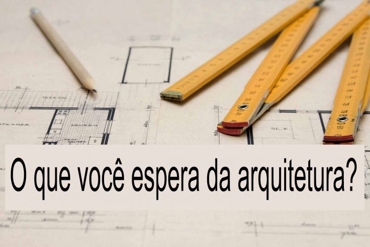 O que você espera da arquitetura?